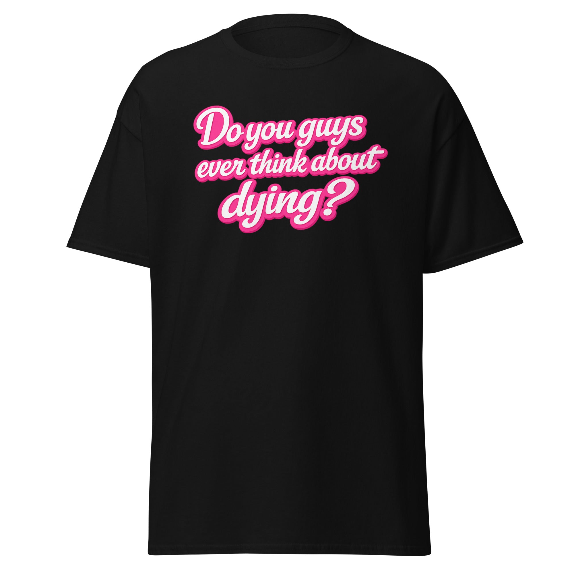 do you guys ever thnk about dying shirt